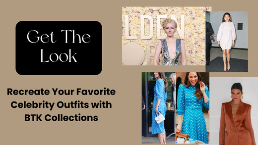 Get the Look: Recreate Your Favorite Celebrity Outfits with BTK Collections